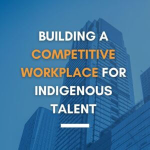 Building a competitive workplace for indigenous talent